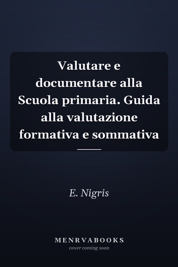 Valutare e documentare alla Scuola primaria. Guida alla valutazione formativa e sommativa