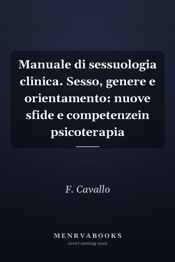 Manuale di sessuologia clinica. Sesso, genere e orientamento: nuove sfide e competenzein psicoterapia