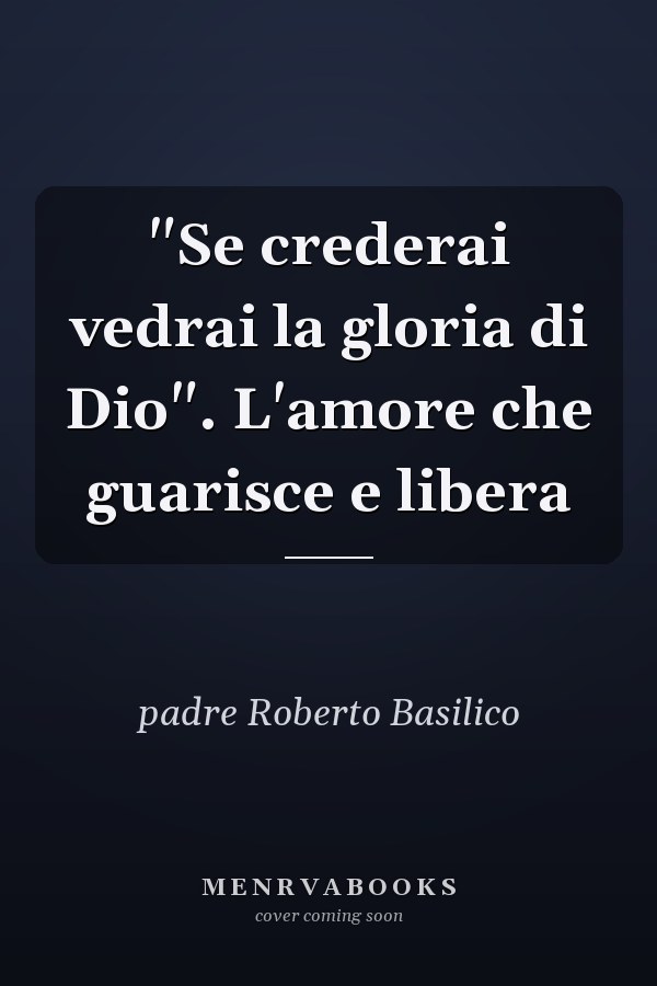 "Se crederai vedrai la gloria di Dio". L'amore che guarisce e libera