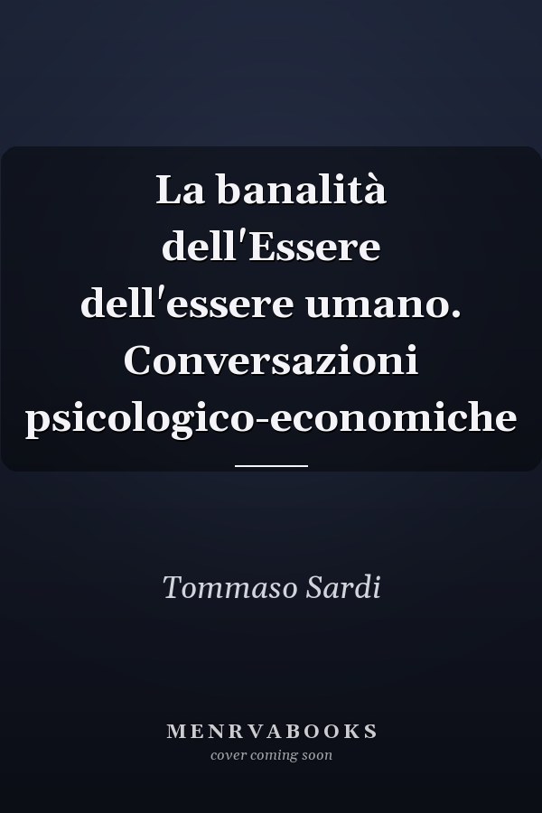 La banalità dell'Essere dell'essere umano. Conversazioni psicologico-economiche
