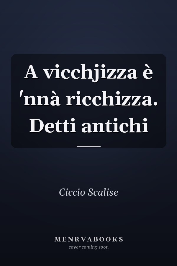 A vicchjizza è 'nnà ricchizza. Detti antichi