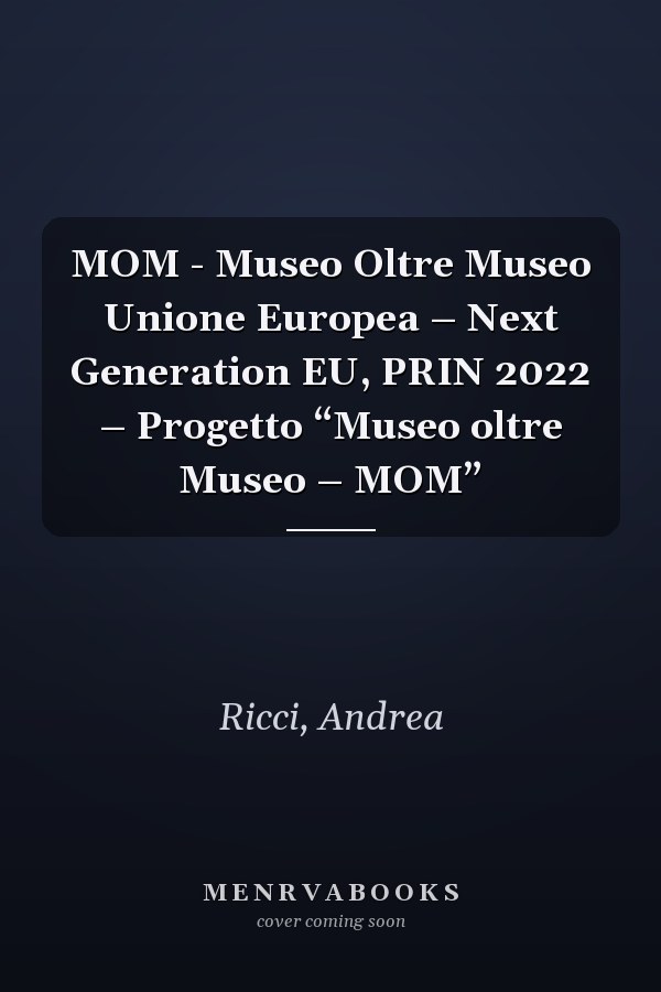 MOM - Museo Oltre Museo Unione Europea – Next Generation EU, PRIN 2022 – Progetto “Museo oltre Museo – MOM”