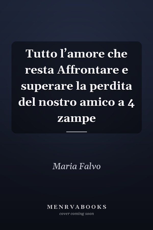 Tutto l’amore che resta Affrontare e superare la perdita del nostro amico a 4 zampe