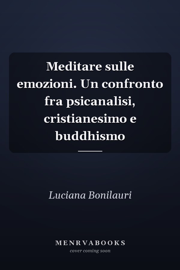 Meditare sulle emozioni. Un confronto fra psicanalisi, cristianesimo e buddhismo