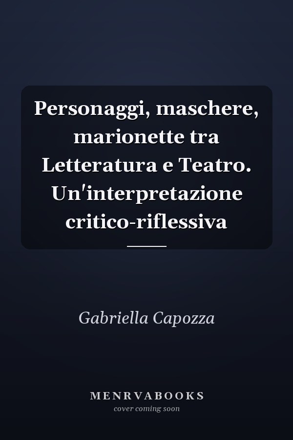 Personaggi, maschere, marionette tra Letteratura e Teatro. Un'interpretazione critico-riflessiva