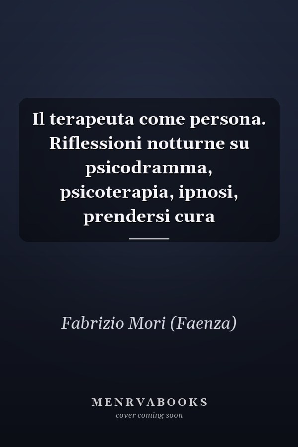 Il terapeuta come persona. Riflessioni notturne su psicodramma, psicoterapia, ipnosi, prendersi cura
