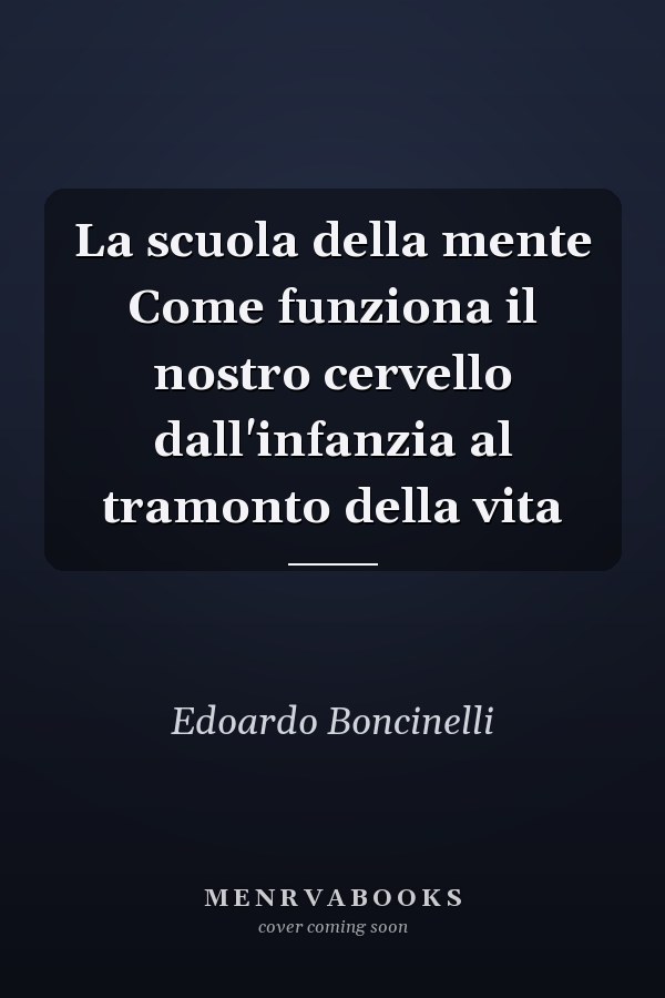 La scuola della mente Come funziona il nostro cervello dall'infanzia al tramonto della vita