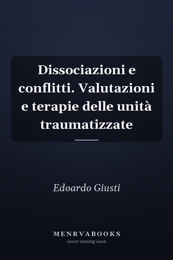 Dissociazioni e conflitti. Valutazioni e terapie delle unità traumatizzate