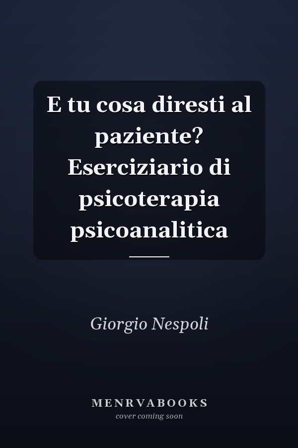 E tu cosa diresti al paziente? Eserciziario di psicoterapia psicoanalitica