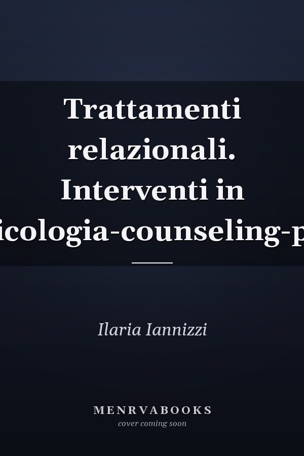Trattamenti relazionali. Interventi in filosofia-psicologia-counseling-psicoterapia