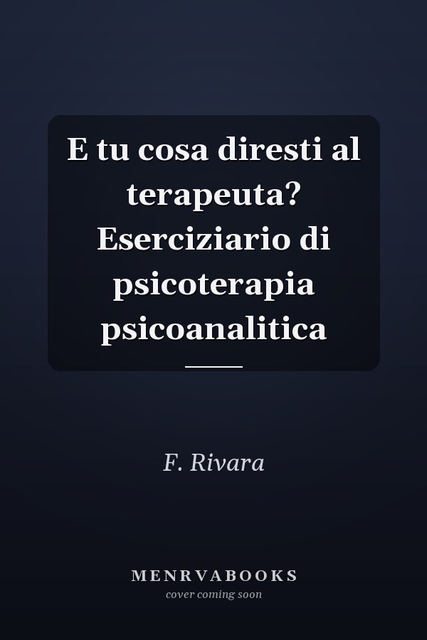 E tu cosa diresti al terapeuta? Eserciziario di psicoterapia psicoanalitica