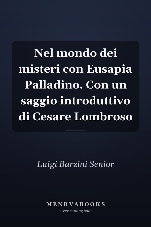 Nel mondo dei misteri con Eusapia Palladino. Con un saggio introduttivo di Cesare Lombroso