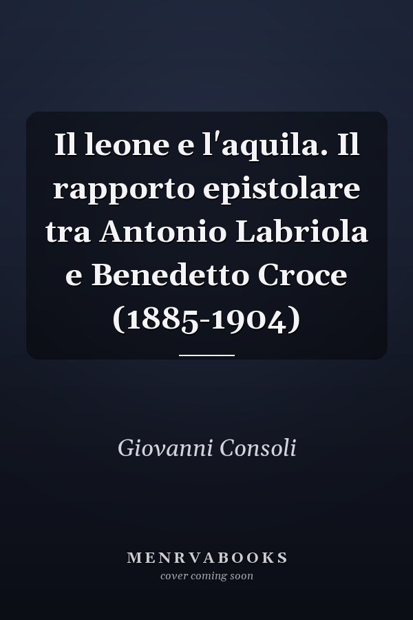 Il leone e l'aquila. Il rapporto epistolare tra Antonio Labriola e Benedetto Croce (1885-1904)