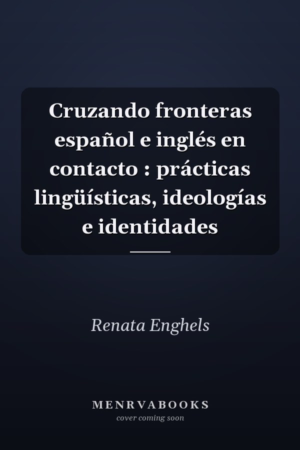 Cruzando fronteras español e inglés en contacto : prácticas lingüísticas, ideologías e identidades