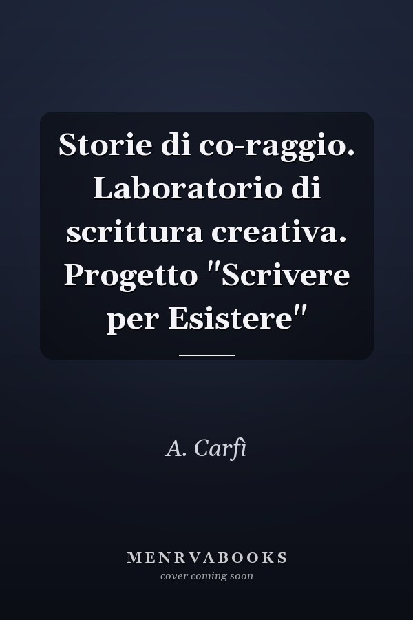 Storie di co-raggio. Laboratorio di scrittura creativa. Progetto "Scrivere per Esistere"