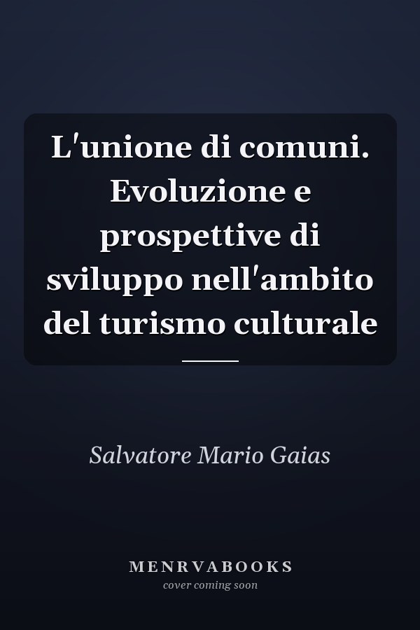 L'unione di comuni. Evoluzione e prospettive di sviluppo nell'ambito del turismo culturale