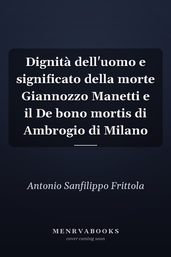 Dignità dell'uomo e significato della morte Giannozzo Manetti e il De bono mortis di Ambrogio di Milano