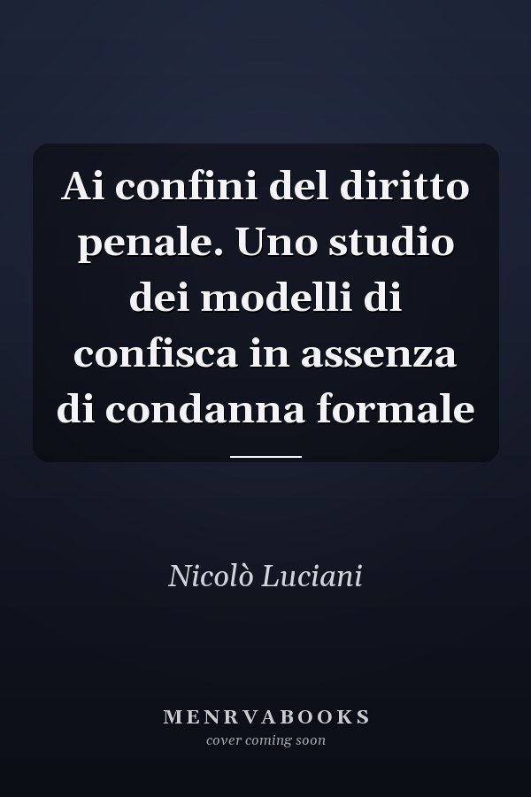 Ai confini del diritto penale. Uno studio dei modelli di confisca in assenza di condanna formale