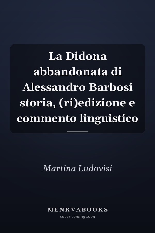 La Didona abbandonata di Alessandro Barbosi storia, (ri)edizione e commento linguistico