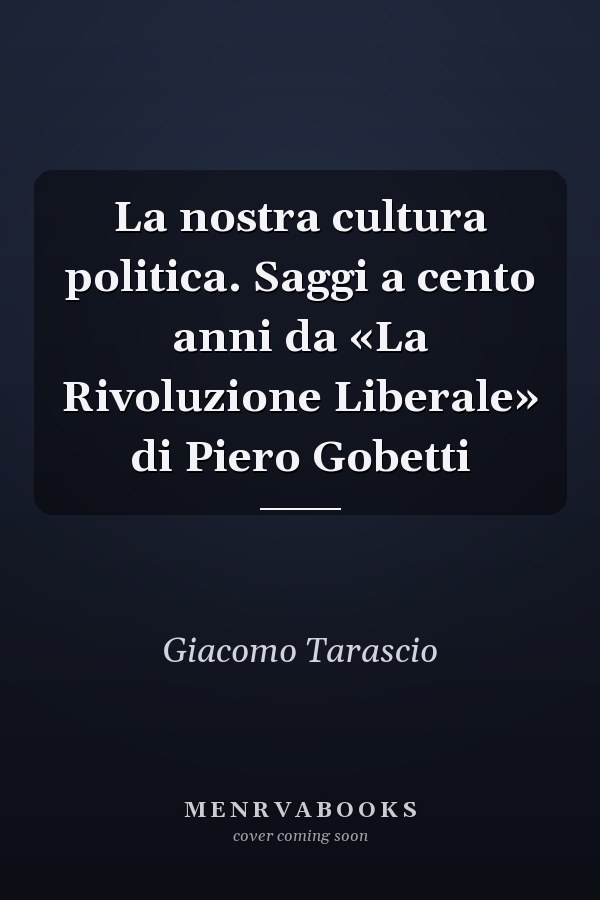 La nostra cultura politica. Saggi a cento anni da «La Rivoluzione Liberale» di Piero Gobetti