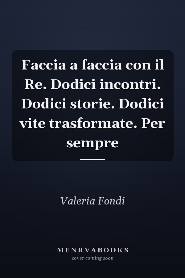 Faccia a faccia con il Re. Dodici incontri. Dodici storie. Dodici vite trasformate. Per sempre