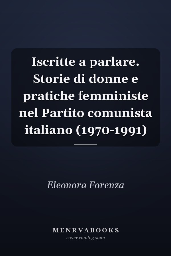 Iscritte a parlare. Storie di donne e pratiche femministe nel Partito comunista italiano (1970-1991)