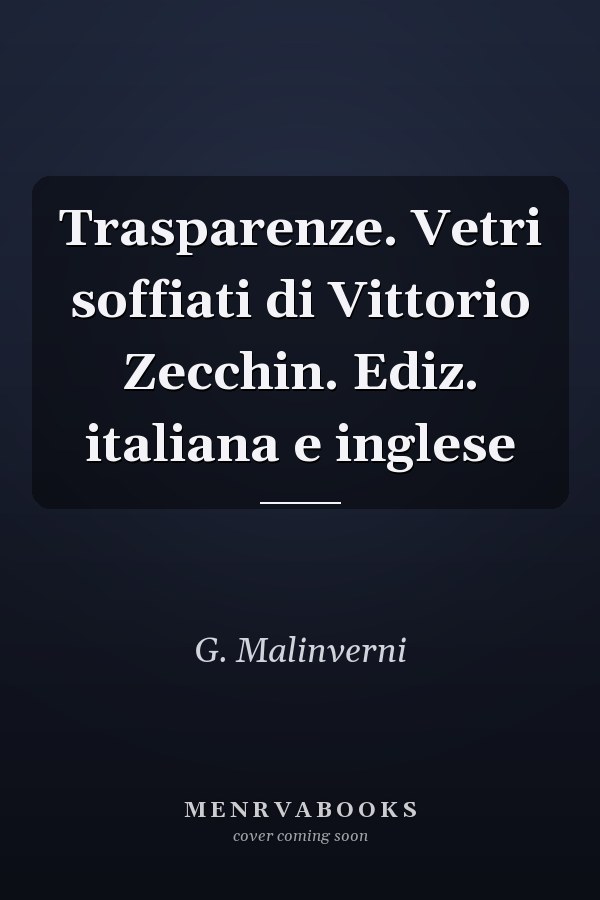 Trasparenze. Vetri soffiati di Vittorio Zecchin. Ediz. italiana e inglese