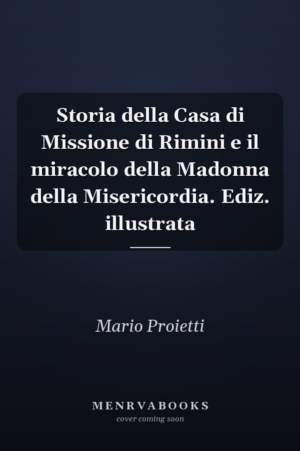 Storia della Casa di Missione di Rimini e il miracolo della Madonna della Misericordia. Ediz. illustrata