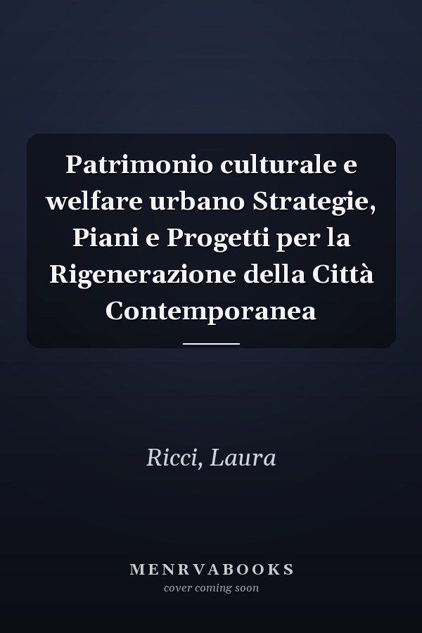 Patrimonio culturale e welfare urbano Strategie, Piani e Progetti per la Rigenerazione della Città Contemporanea