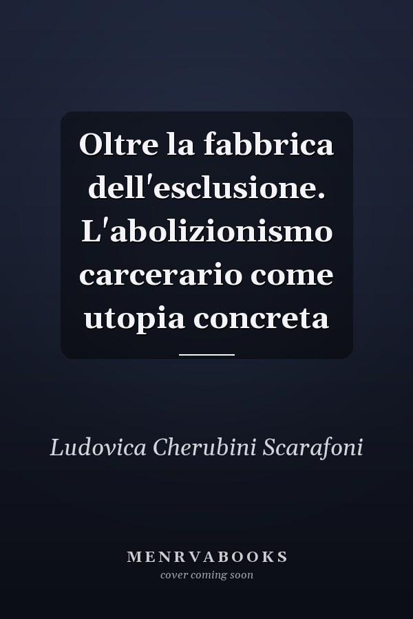Oltre la fabbrica dell'esclusione. L'abolizionismo carcerario come utopia concreta
