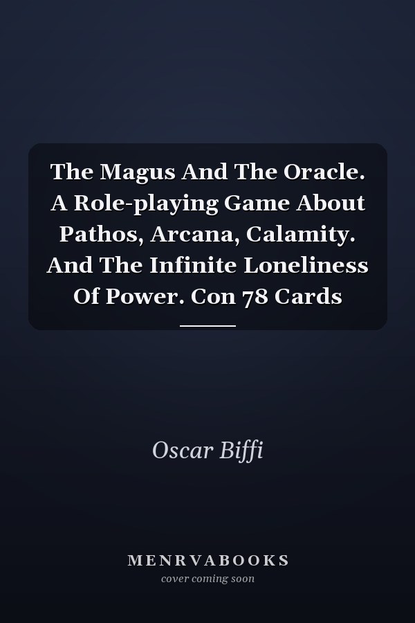 The Magus And The Oracle. A Role-playing Game About Pathos, Arcana, Calamity. And The Infinite Loneliness Of Power. Con 78 Cards