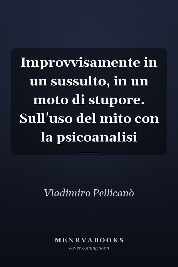 Improvvisamente in un sussulto, in un moto di stupore. Sull'uso del mito con la psicoanalisi