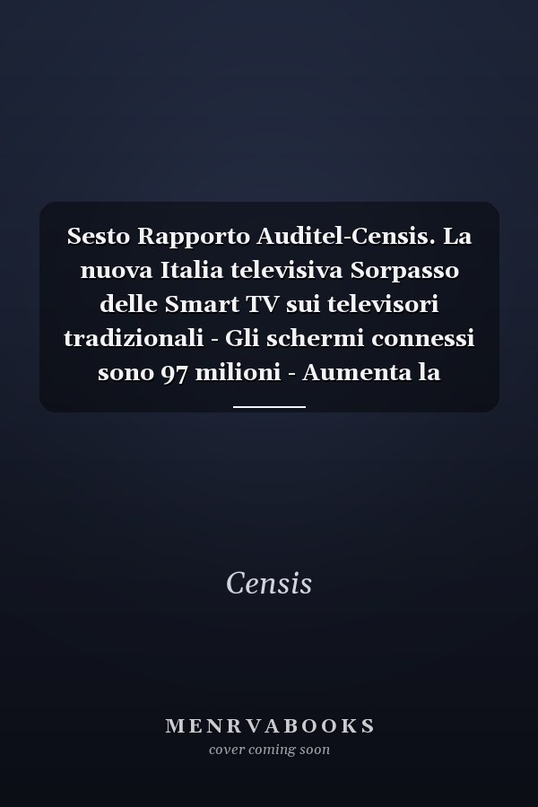 Sesto Rapporto Auditel-Censis. La nuova Italia televisiva Sorpasso delle Smart TV sui televisori tradizionali - Gli schermi connessi sono 97 milioni - Aumenta la fruizione in streaming dei network nazionali