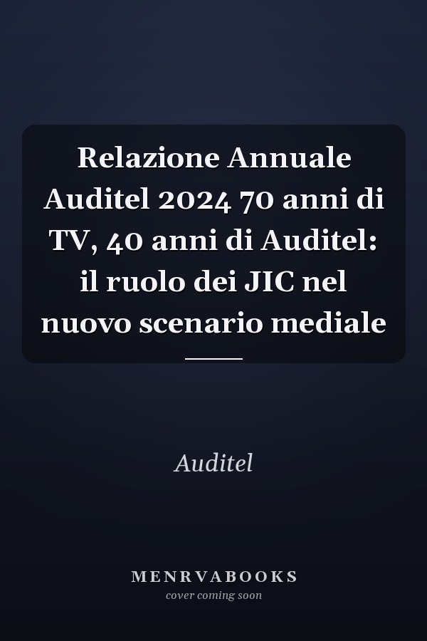 Relazione Annuale Auditel 2024 70 anni di TV, 40 anni di Auditel: il ruolo dei JIC nel nuovo scenario mediale