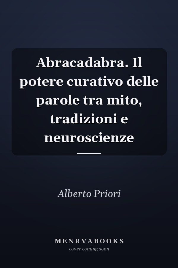 Abracadabra. Il potere curativo delle parole tra mito, tradizioni e neuroscienze