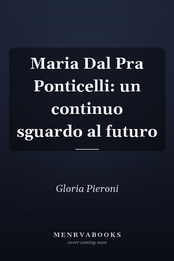 Maria Dal Pra Ponticelli: un continuo sguardo al futuro