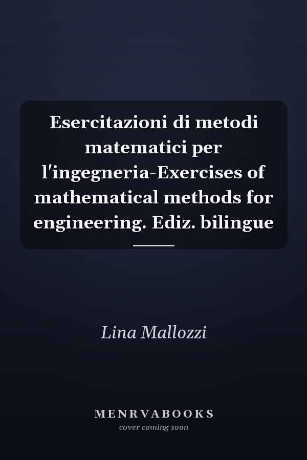 Esercitazioni di metodi matematici per l'ingegneria-Exercises of mathematical methods for engineering. Ediz. bilingue