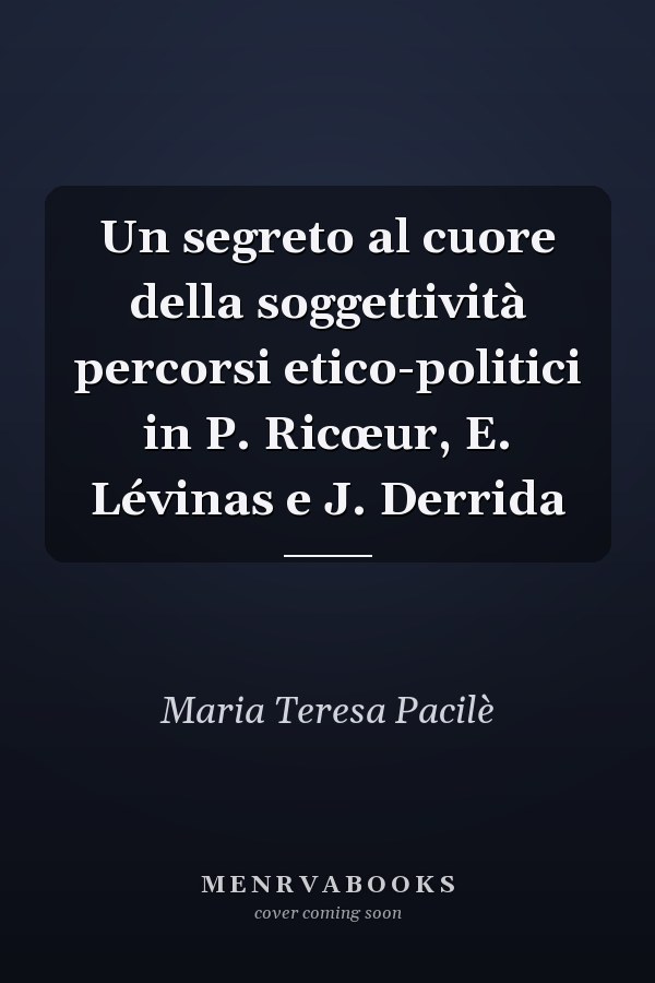 Un segreto al cuore della soggettività percorsi etico-politici in P. Ricœur, E. Lévinas e J. Derrida