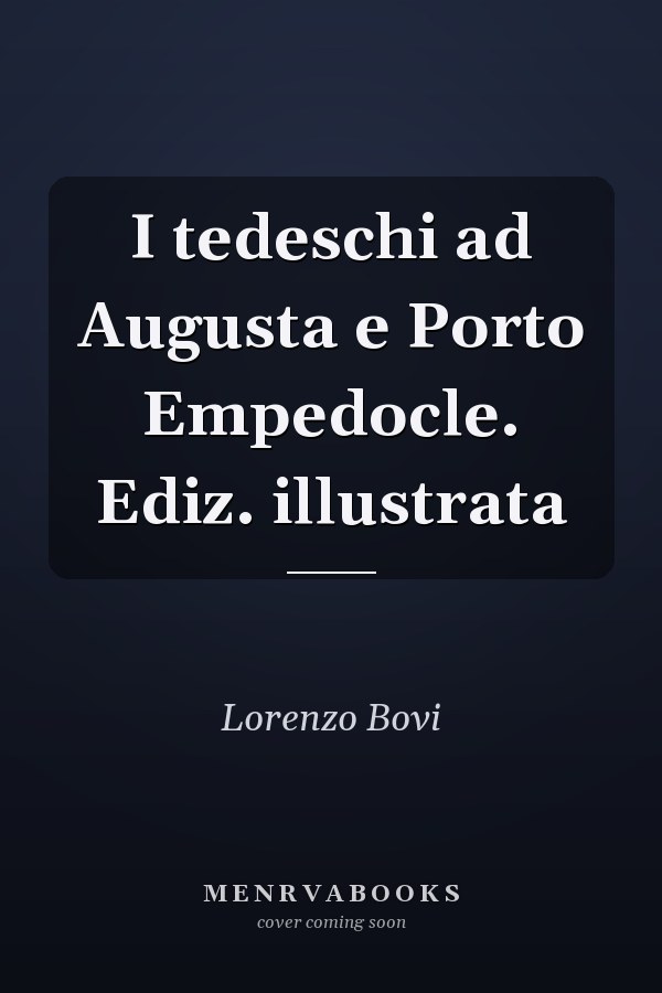 I tedeschi ad Augusta e Porto Empedocle. Ediz. illustrata