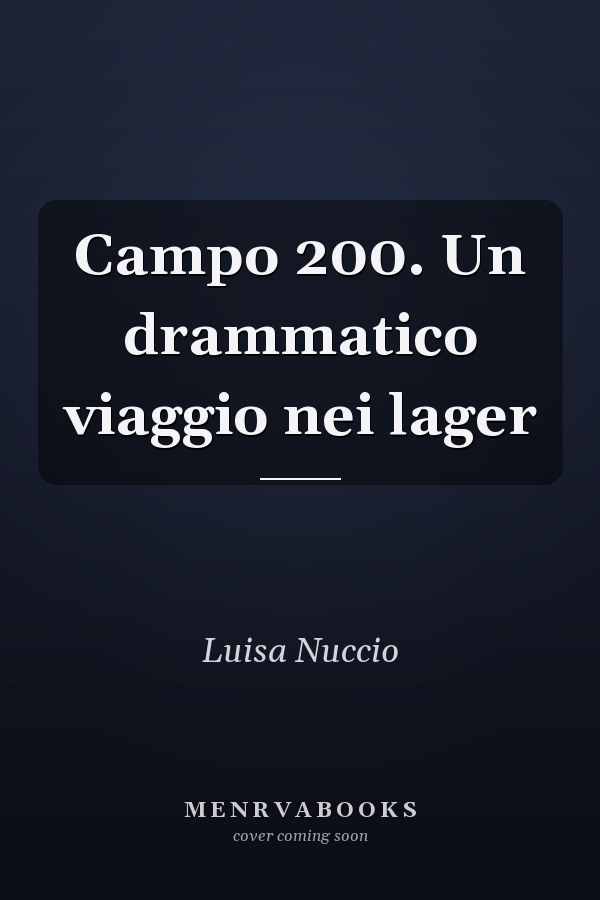 Campo 200. Un drammatico viaggio nei lager
