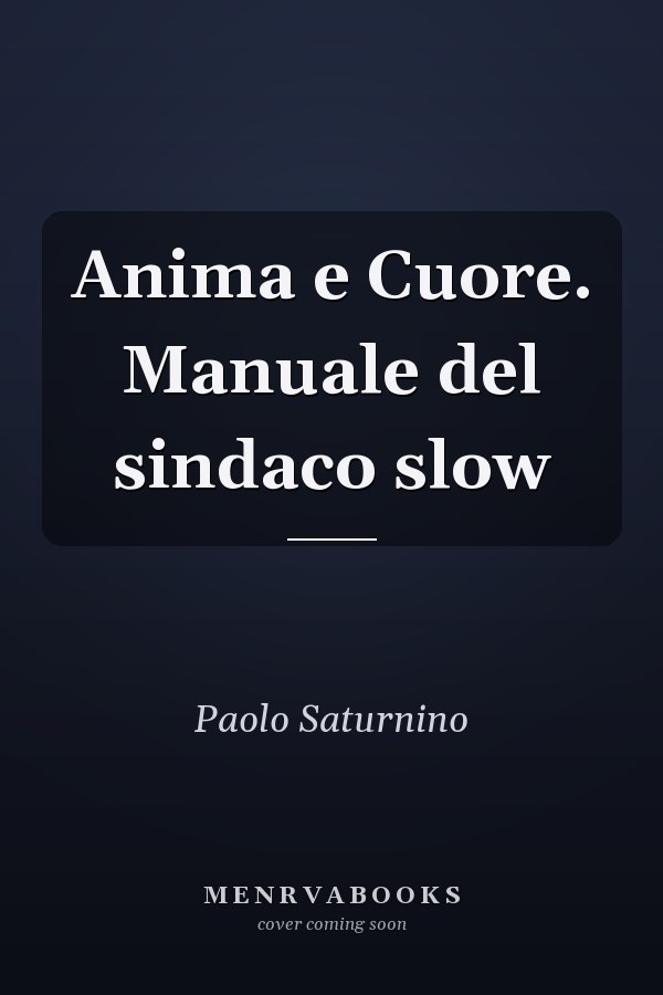Anima e Cuore. Manuale del sindaco slow