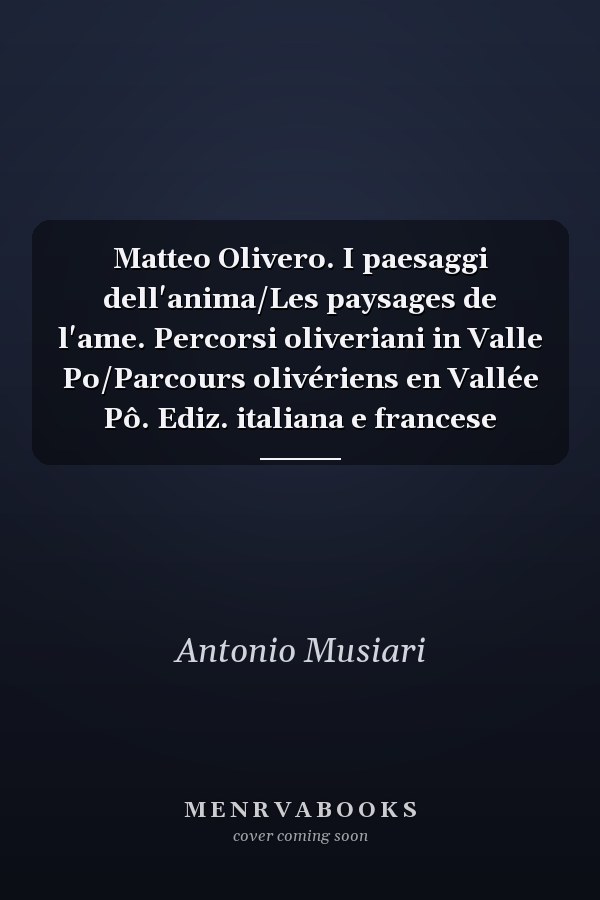 Matteo Olivero. I paesaggi dell'anima/Les paysages de l'ame. Percorsi oliveriani in Valle Po/Parcours olivériens en Vallée Pô. Ediz. italiana e francese