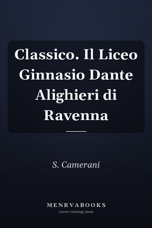 Classico. Il Liceo Ginnasio Dante Alighieri di Ravenna