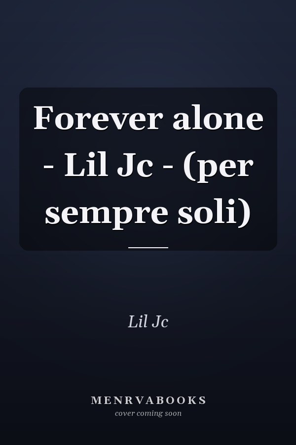 Forever alone - Lil Jc - (per sempre soli)