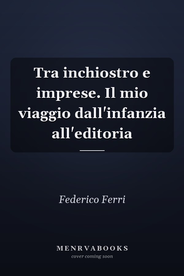 Tra inchiostro e imprese. Il mio viaggio dall'infanzia all'editoria