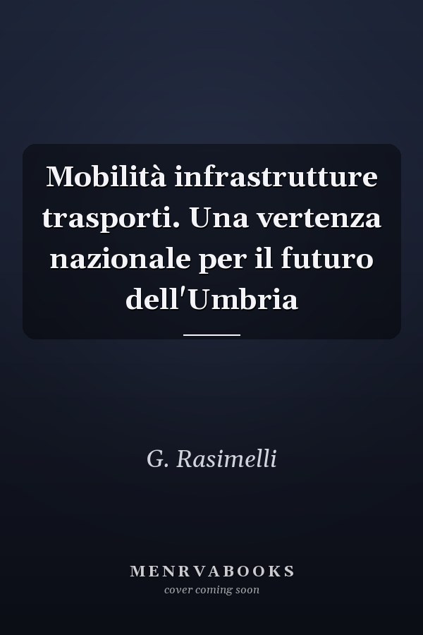 Mobilità infrastrutture trasporti. Una vertenza nazionale per il futuro dell'Umbria