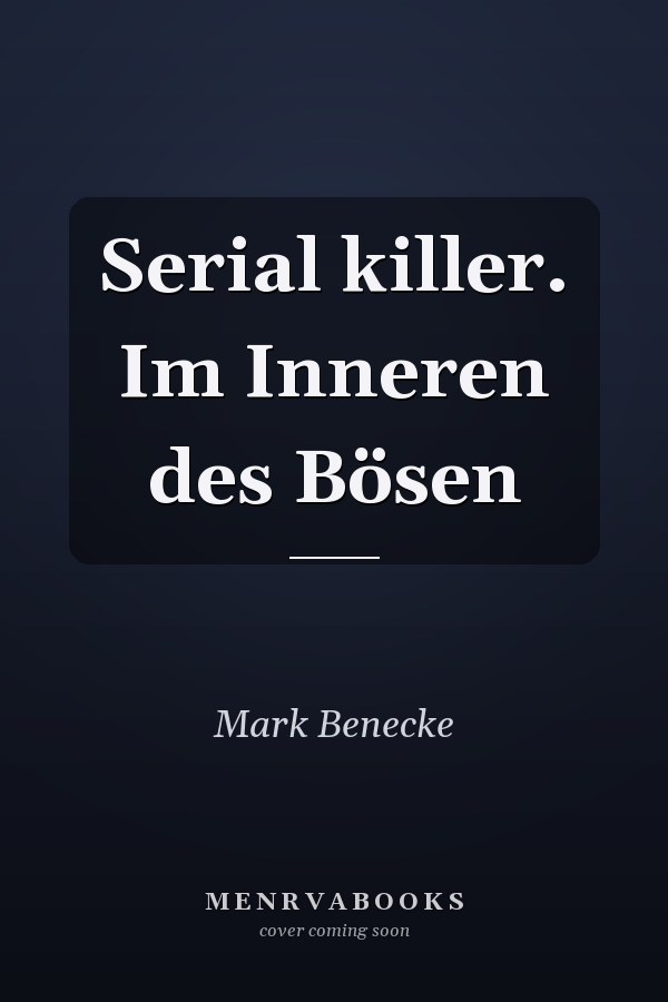 Serial killer. Im Inneren des Bösen