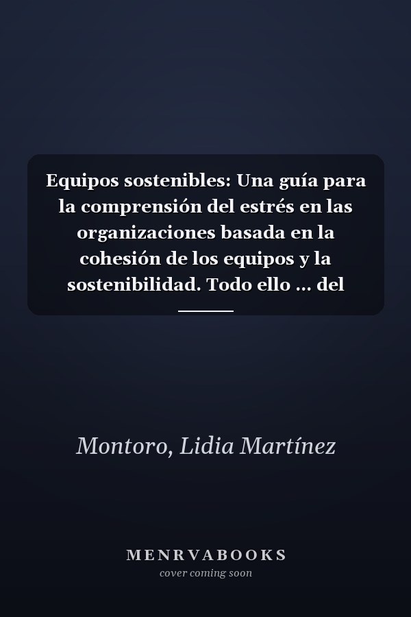 Equipos sostenibles: Una guía para la comprensión del estrés en las organizaciones basada en la cohesión de los equipos y la sostenibilidad. Todo ello ... del empleado quemado. (Spanish Edition)