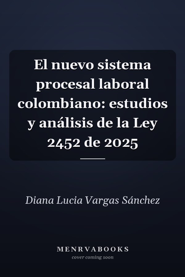 El nuevo sistema procesal laboral colombiano: estudios y análisis de la Ley 2452 de 2025