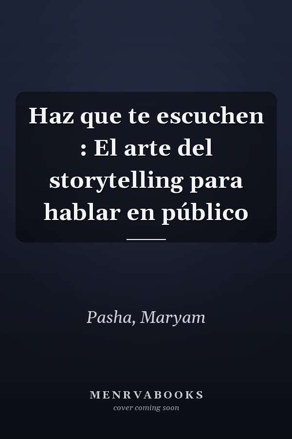 Haz que te escuchen : El arte del storytelling para hablar en público